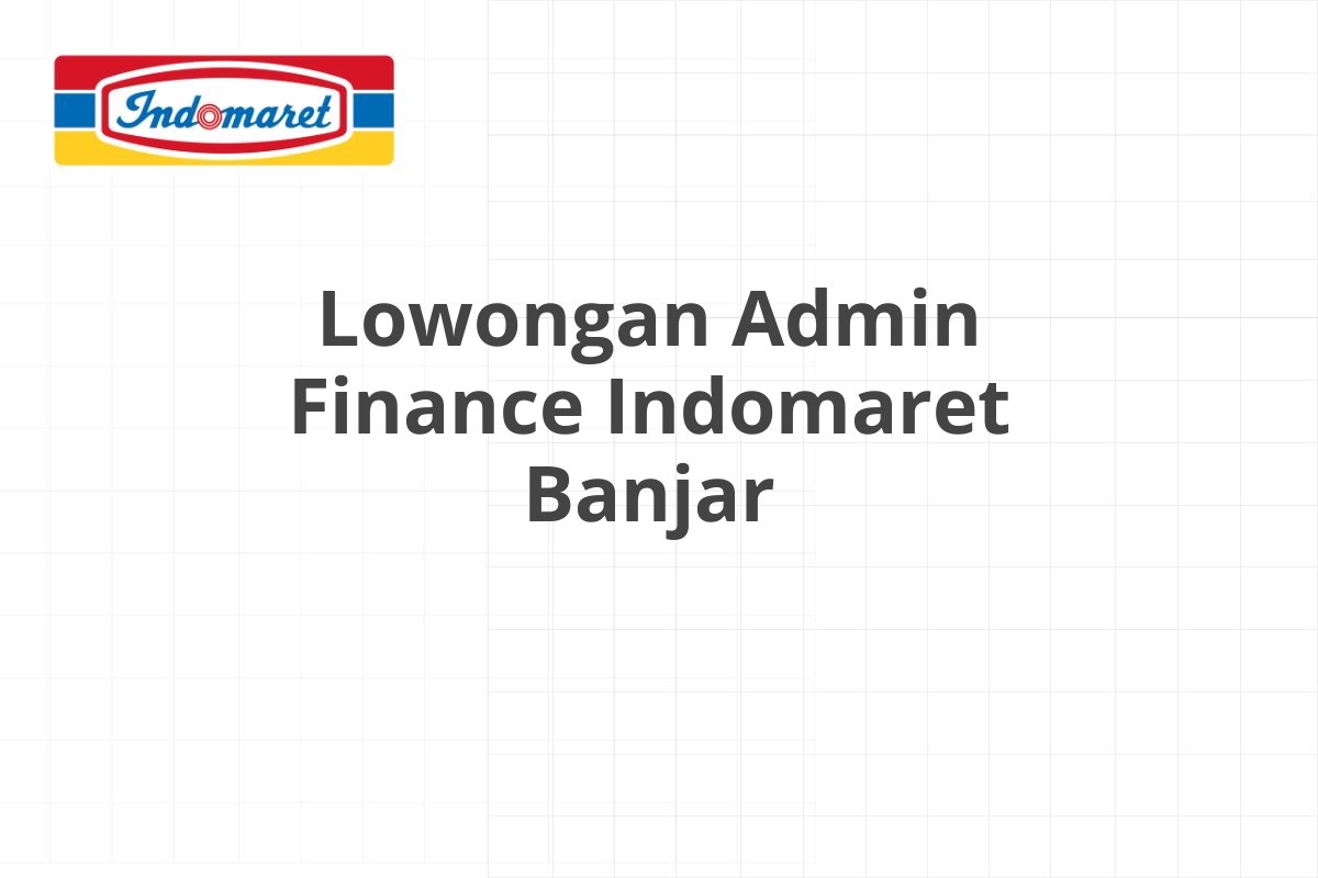 Lowongan Admin Finance Indomaret Banjar