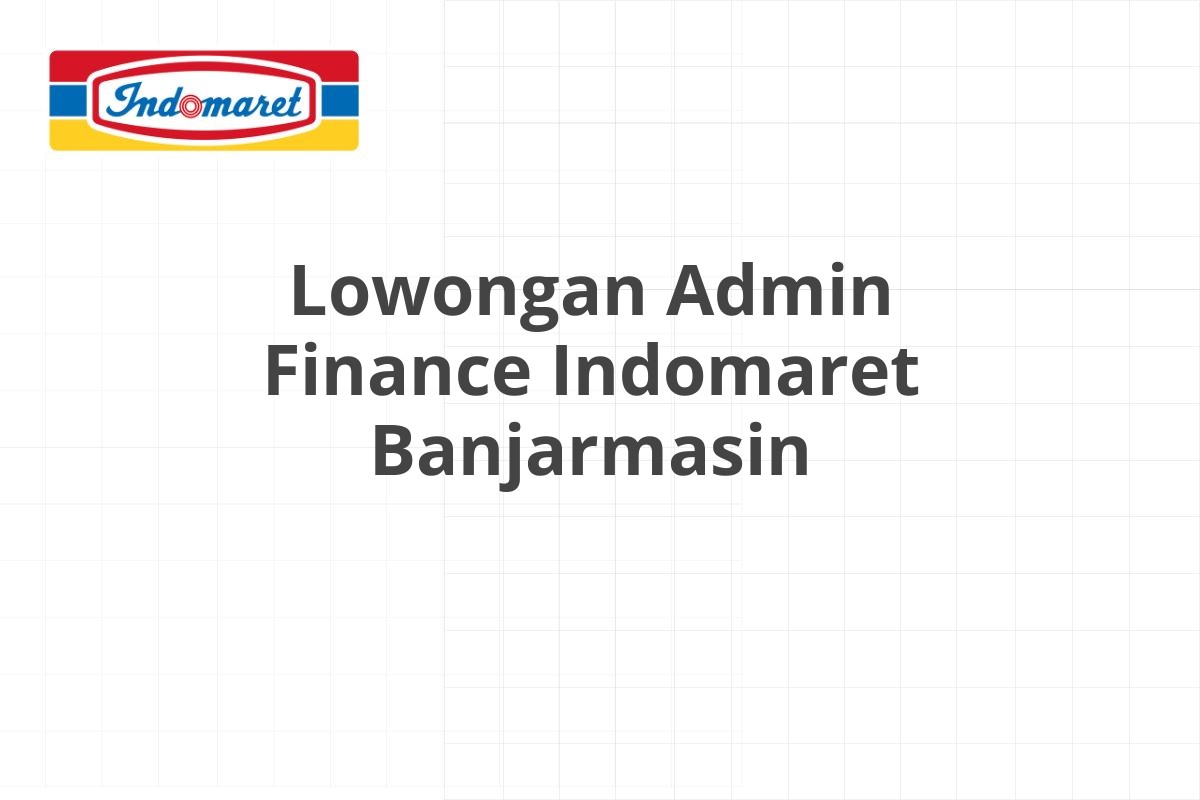 Lowongan Admin Finance Indomaret Banjarmasin