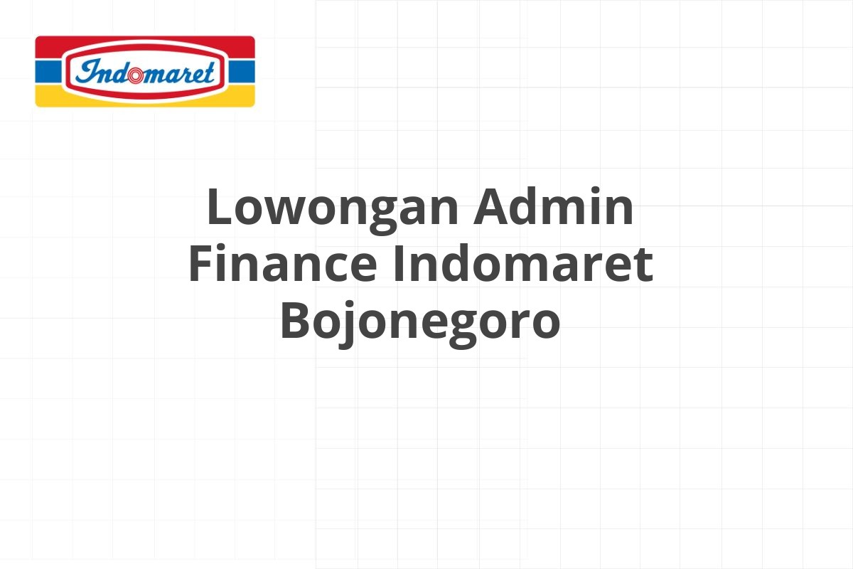 Lowongan Admin Finance Indomaret Bojonegoro