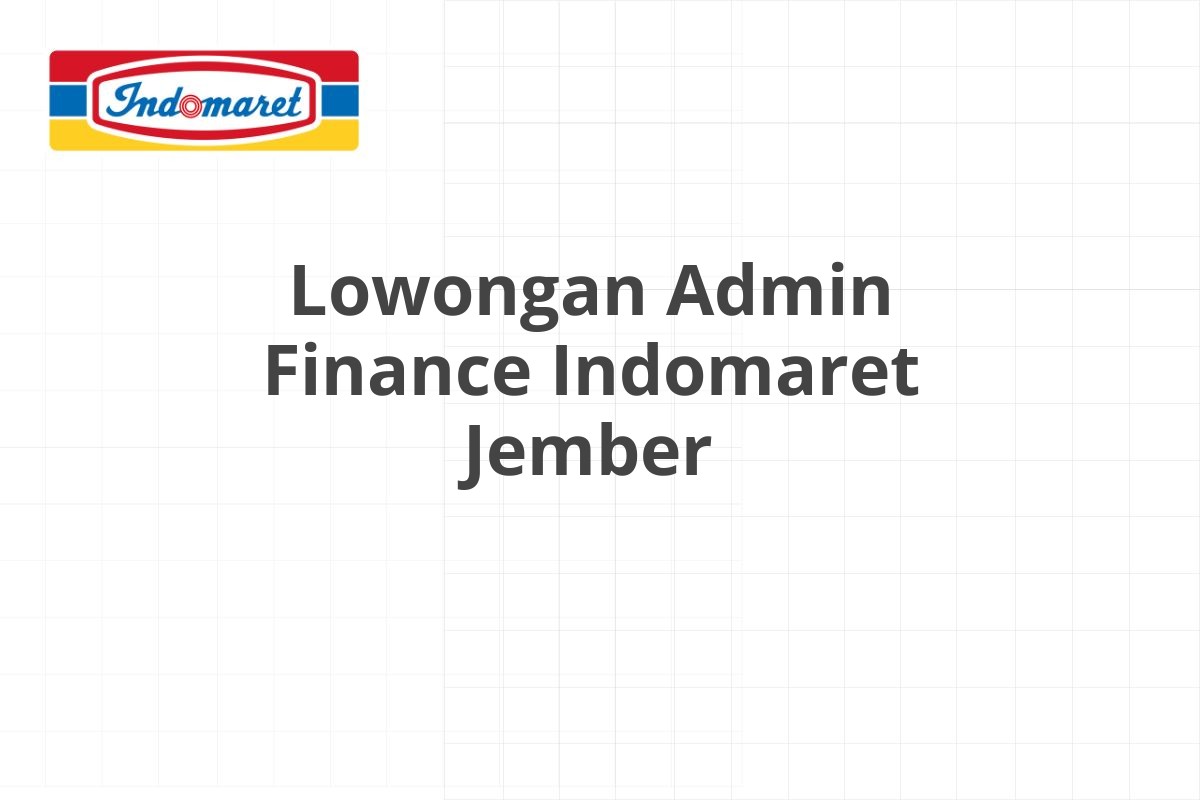 Lowongan Admin Finance Indomaret Jember