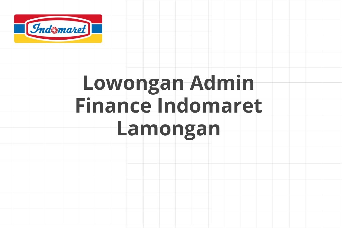 Lowongan Admin Finance Indomaret Lamongan