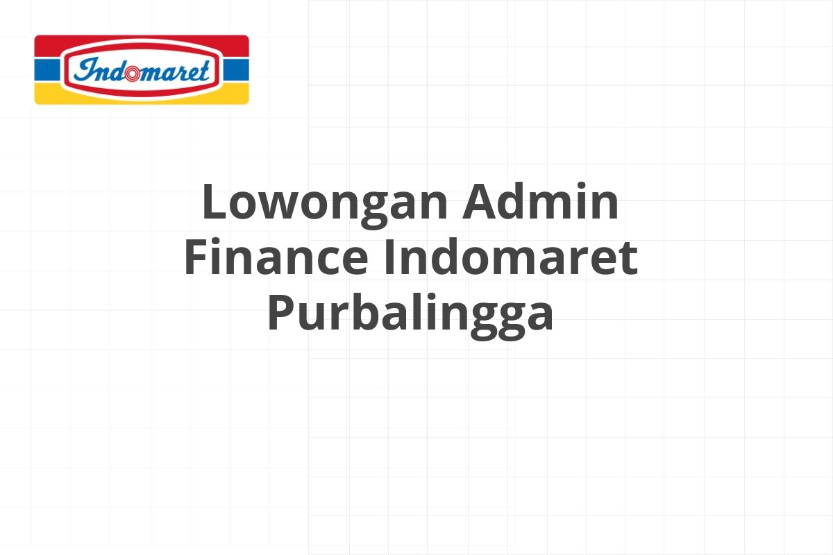 Lowongan Admin Finance Indomaret Purbalingga