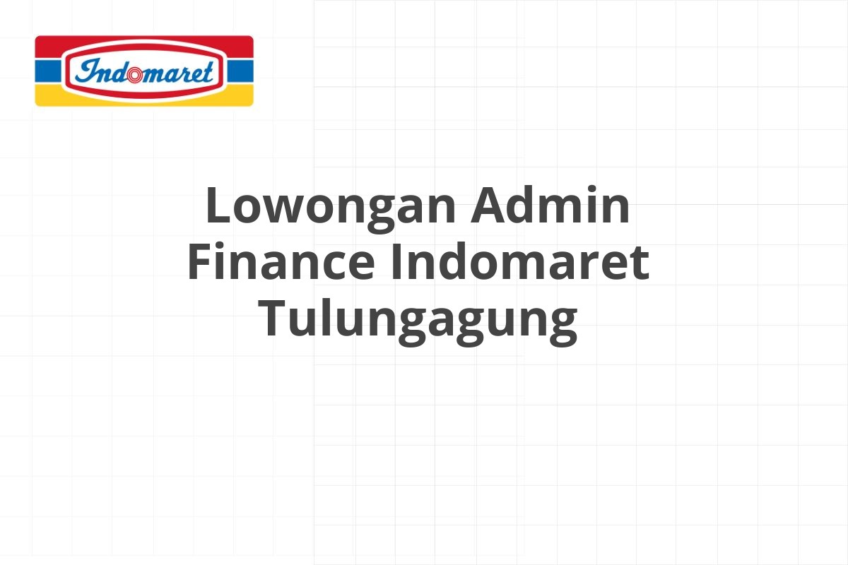 Lowongan Admin Finance Indomaret Tulungagung