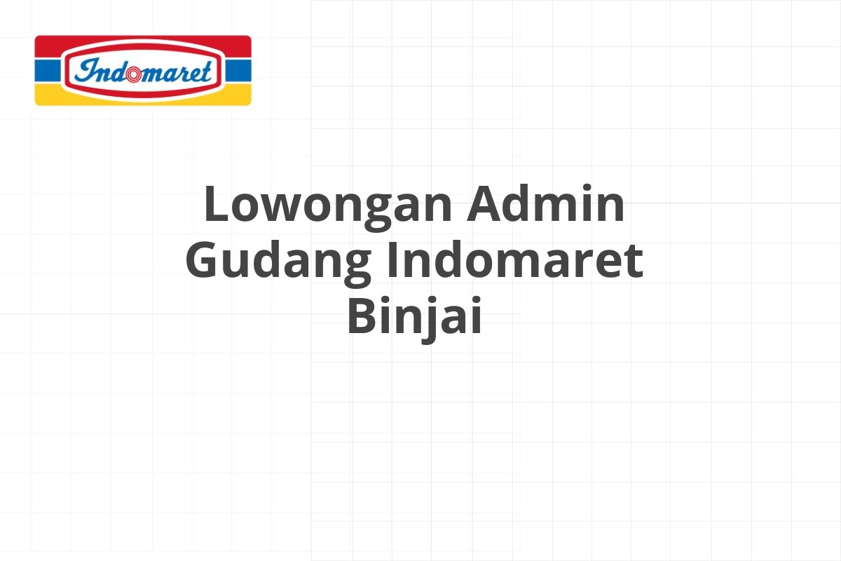 Lowongan Admin Gudang Indomaret Binjai