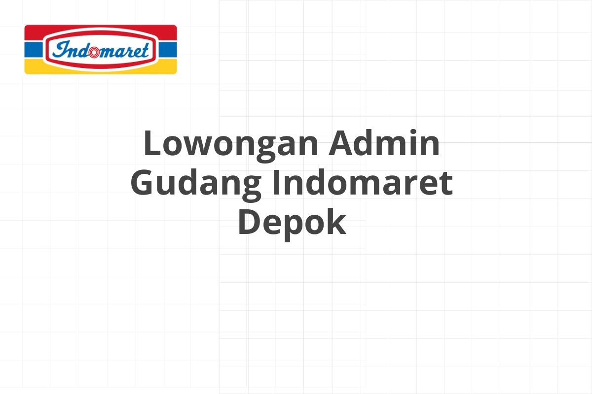 Lowongan Admin Gudang Indomaret Depok