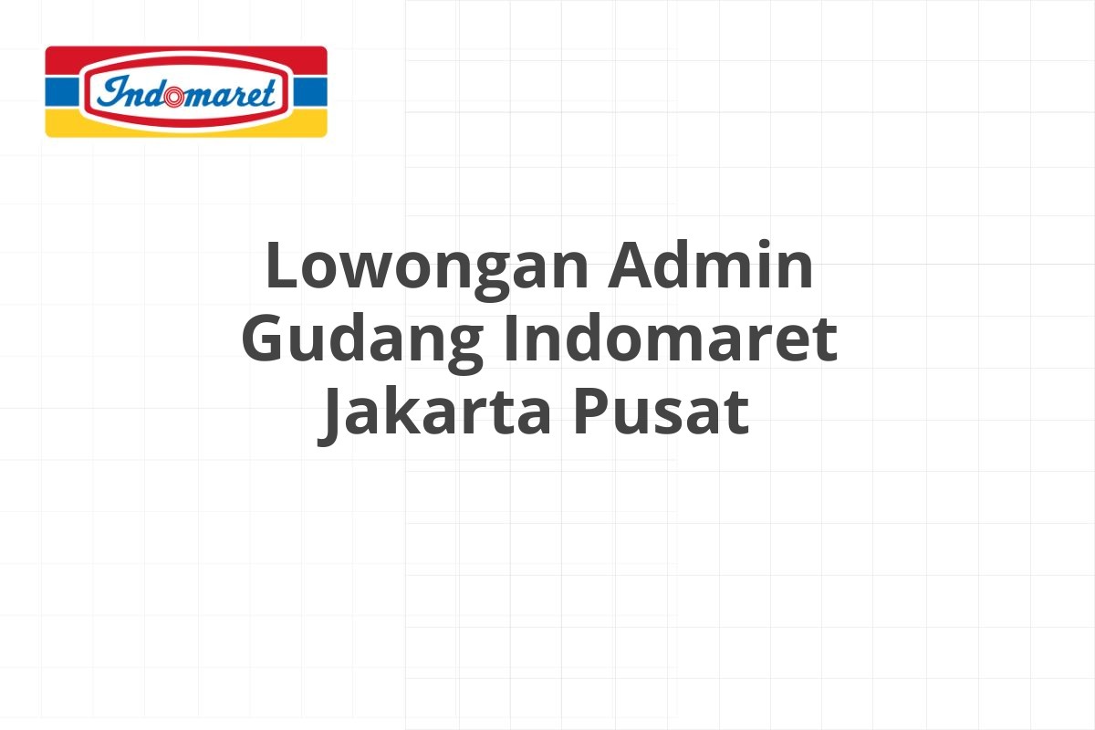 Lowongan Admin Gudang Indomaret Jakarta Pusat