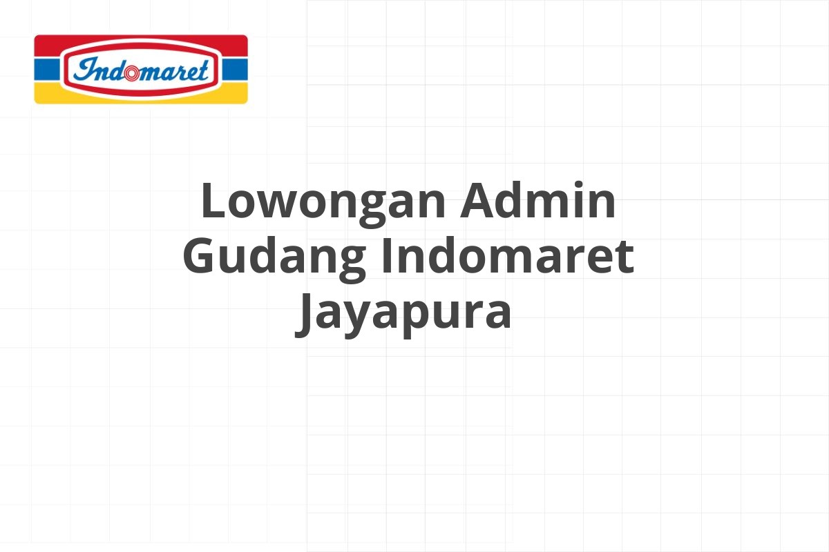 Lowongan Admin Gudang Indomaret Jayapura