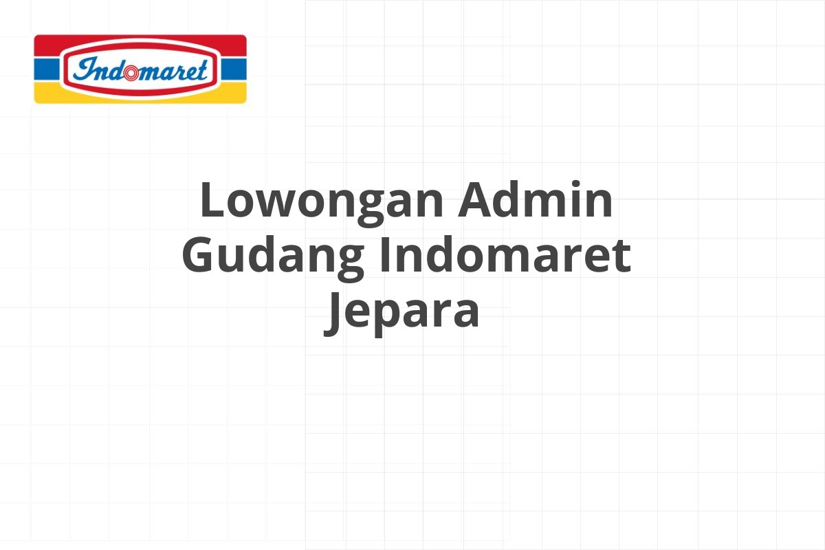 Lowongan Admin Gudang Indomaret Jepara