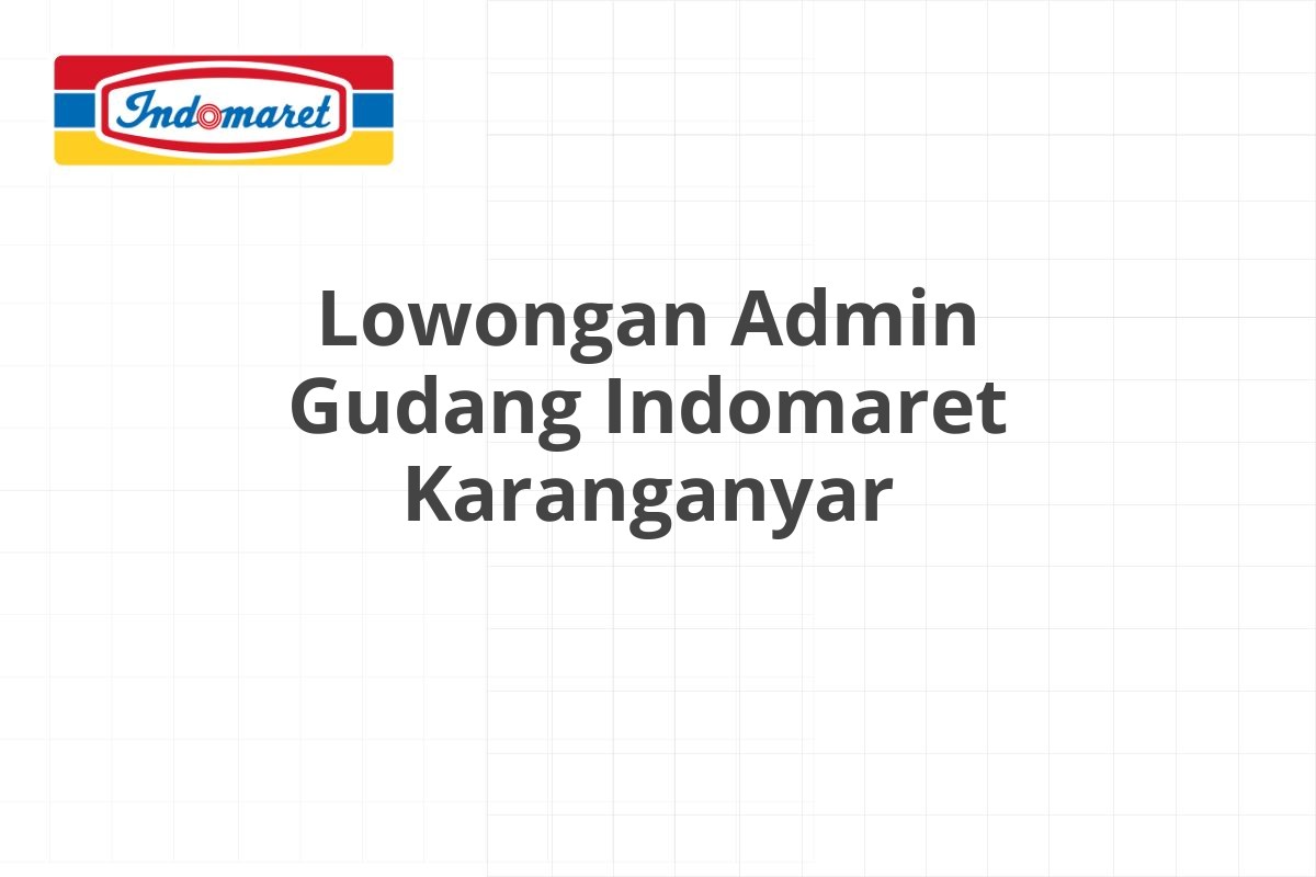 Lowongan Admin Gudang Indomaret Karanganyar