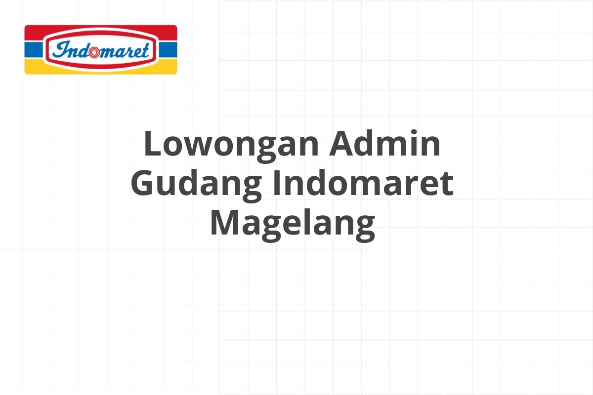 Lowongan Admin Gudang Indomaret Magelang