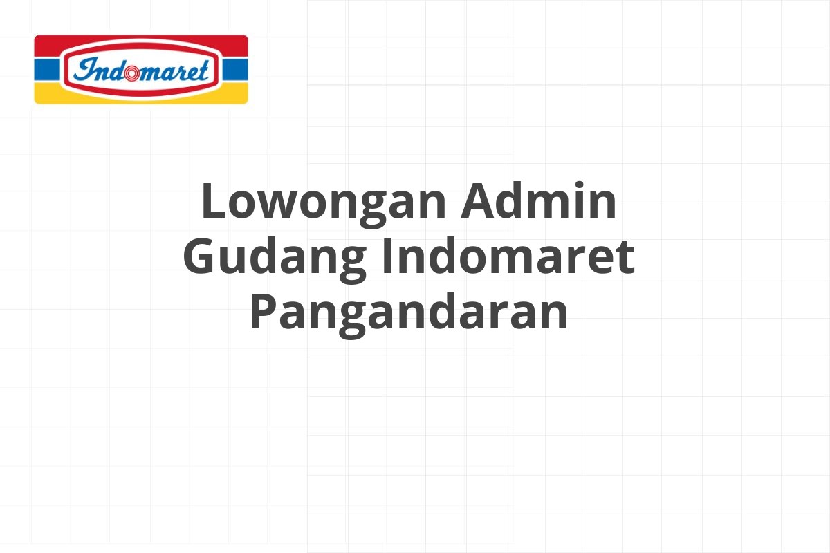 Lowongan Admin Gudang Indomaret Pangandaran