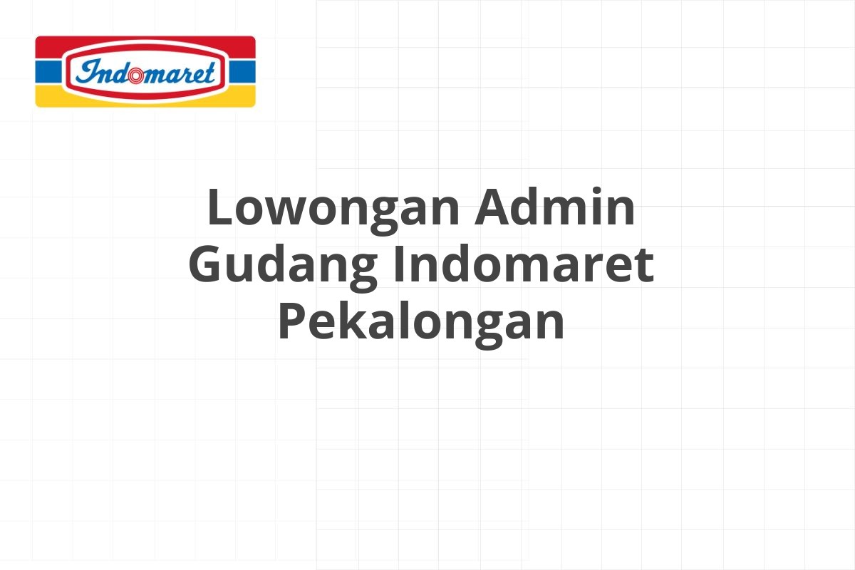 Lowongan Admin Gudang Indomaret Pekalongan