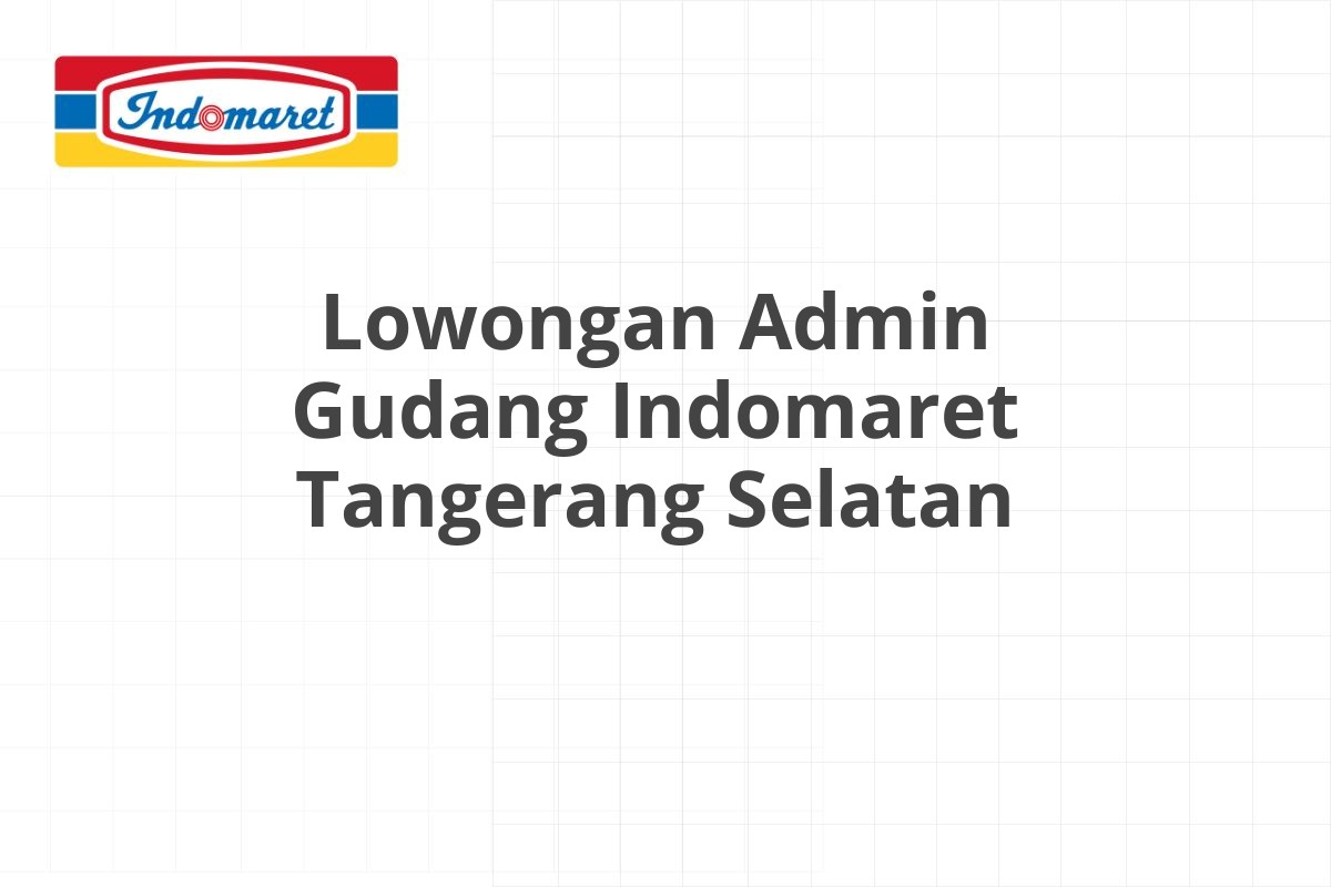 Lowongan Admin Gudang Indomaret Tangerang Selatan
