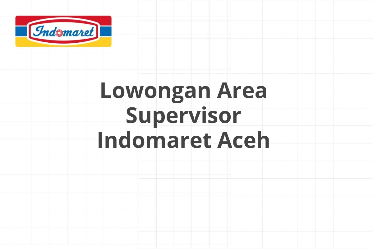 Lowongan Area Supervisor Indomaret Aceh