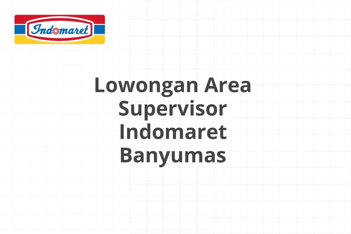 Lowongan Area Supervisor Indomaret Banyumas