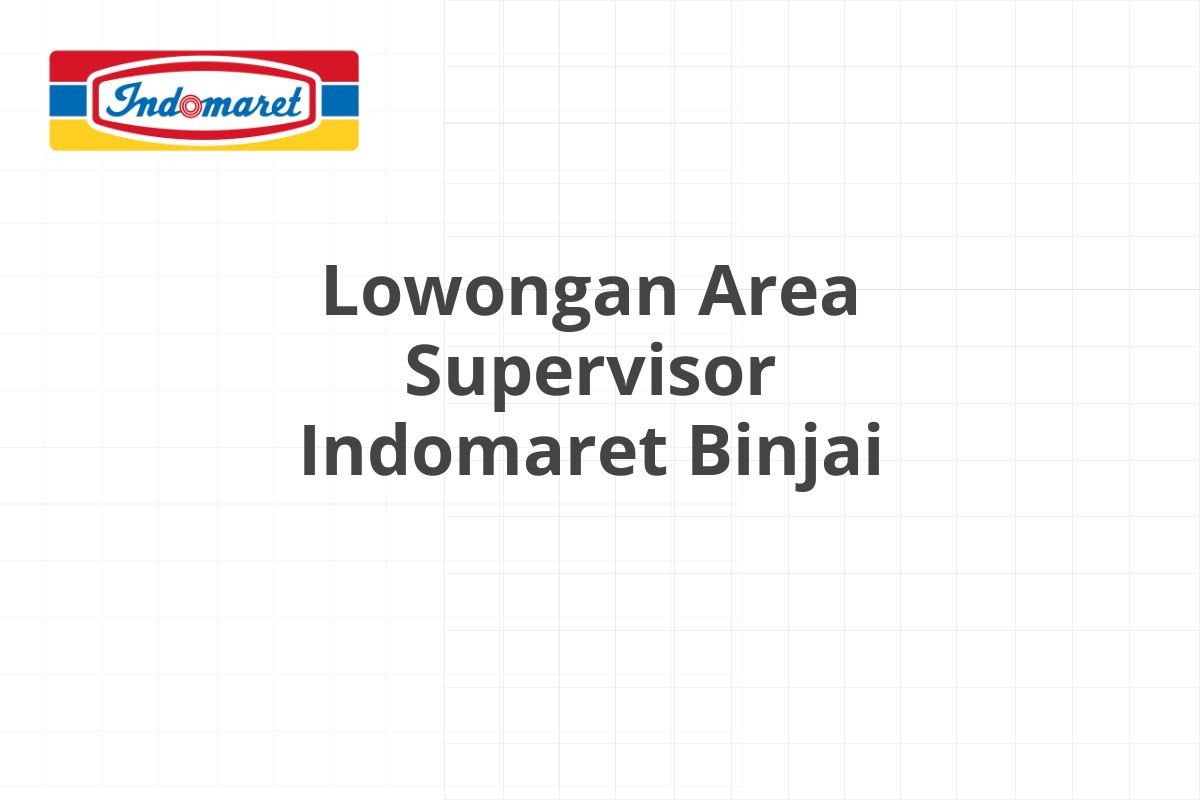 Lowongan Area Supervisor Indomaret Binjai