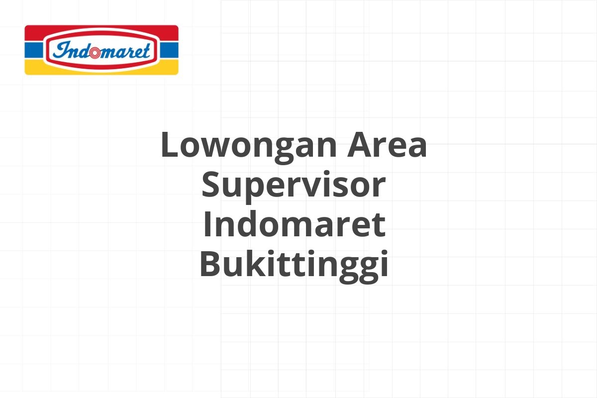 Lowongan Area Supervisor Indomaret Bukittinggi