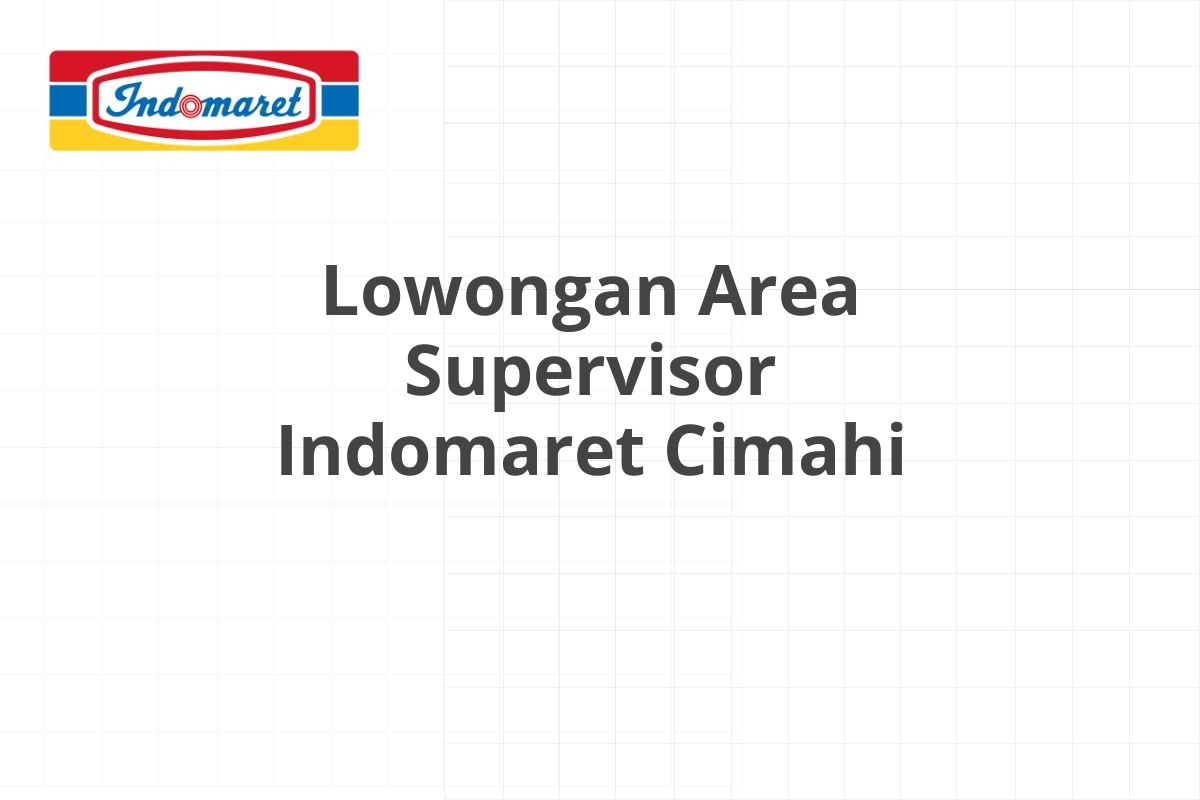 Lowongan Area Supervisor Indomaret Cimahi
