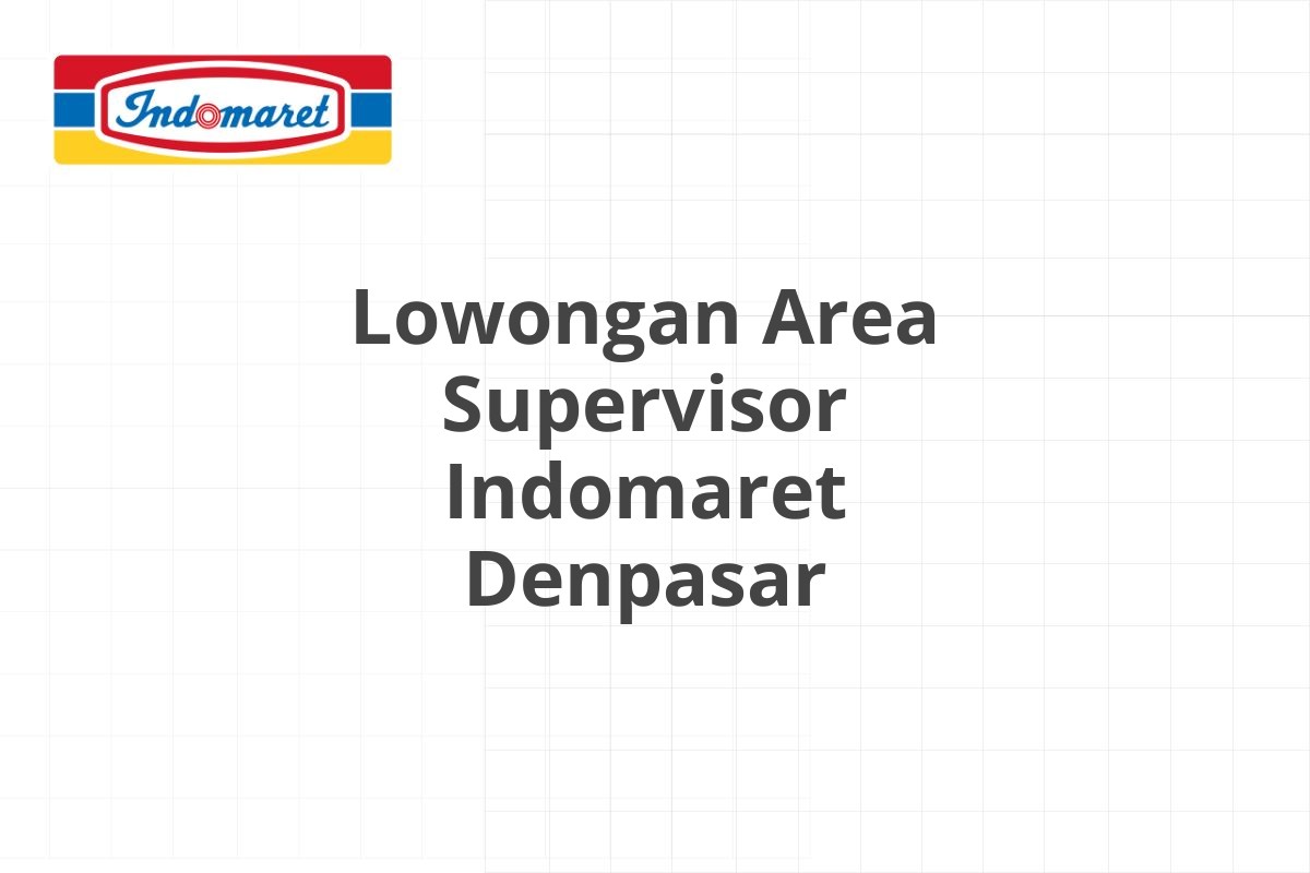 Lowongan Area Supervisor Indomaret Denpasar