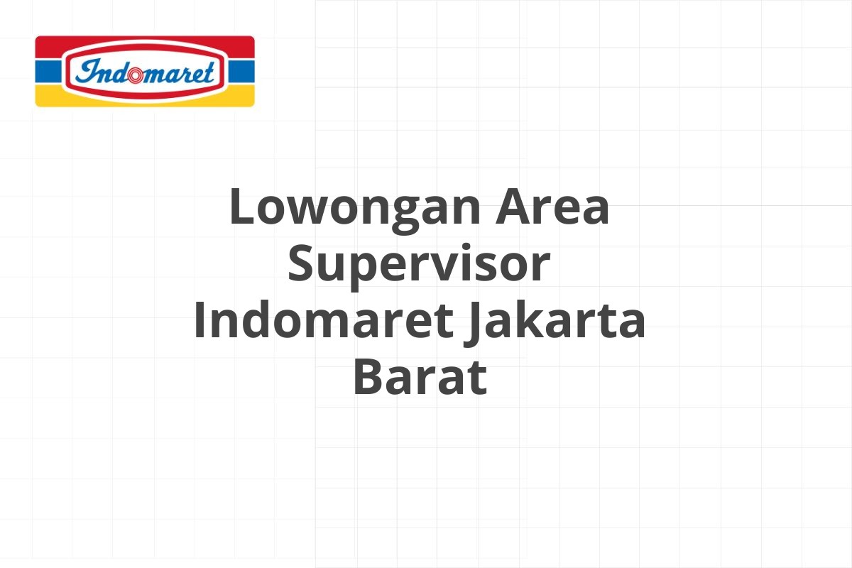 Lowongan Area Supervisor Indomaret Jakarta Barat