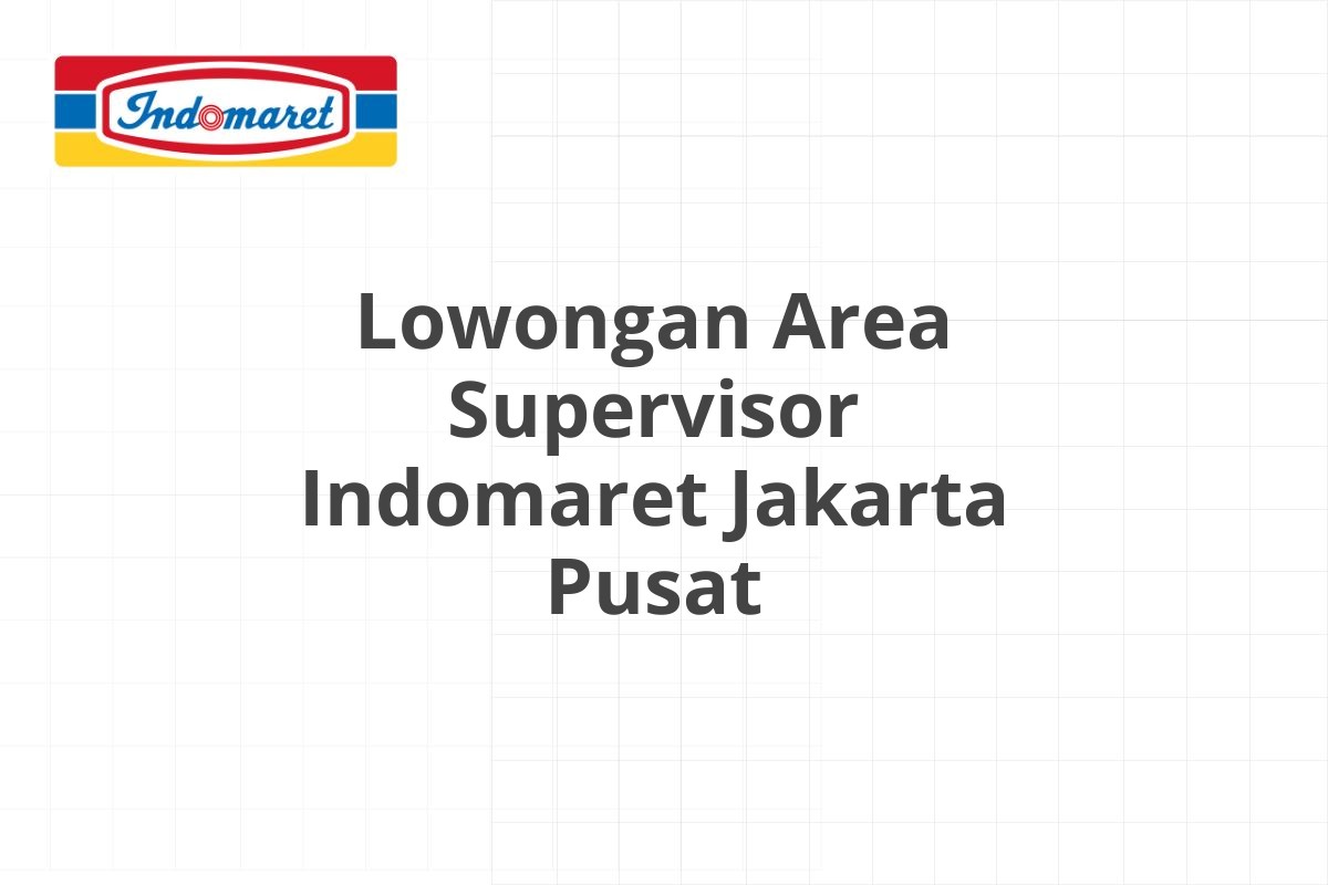 Lowongan Area Supervisor Indomaret Jakarta Pusat