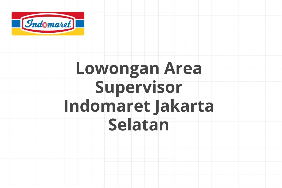 Lowongan Area Supervisor Indomaret Jakarta Selatan
