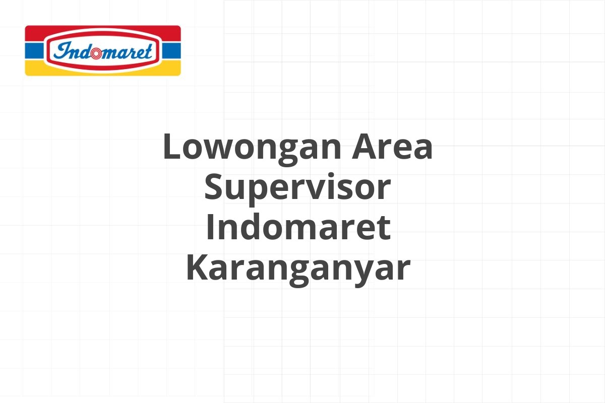 Lowongan Area Supervisor Indomaret Karanganyar