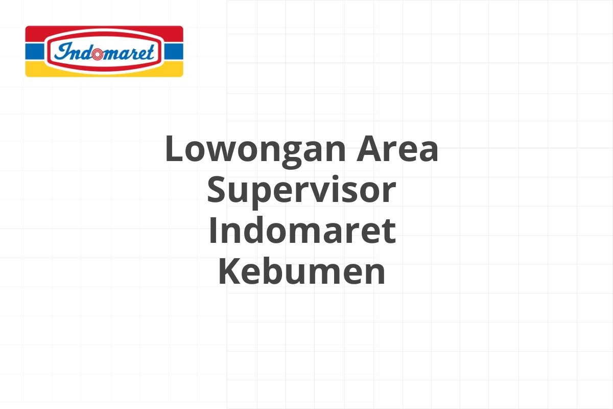 Lowongan Area Supervisor Indomaret Kebumen