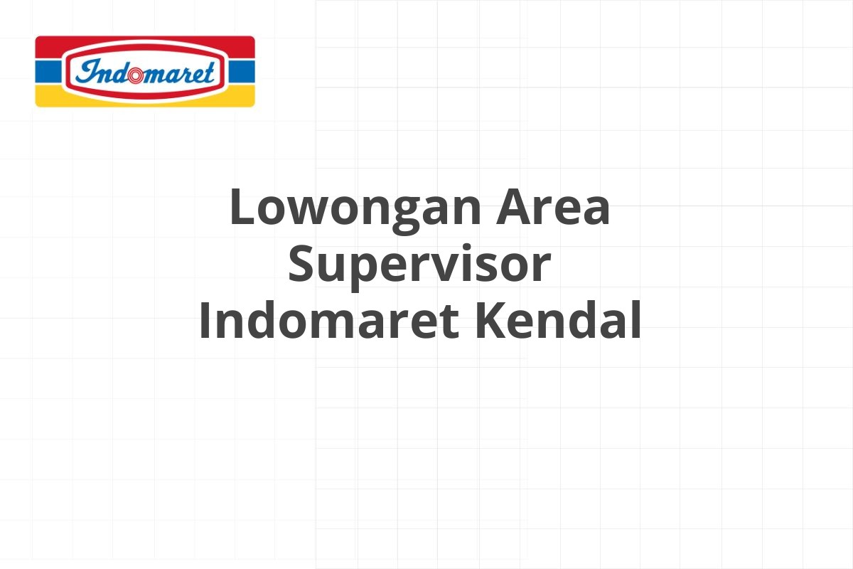 Lowongan Area Supervisor Indomaret Kendal