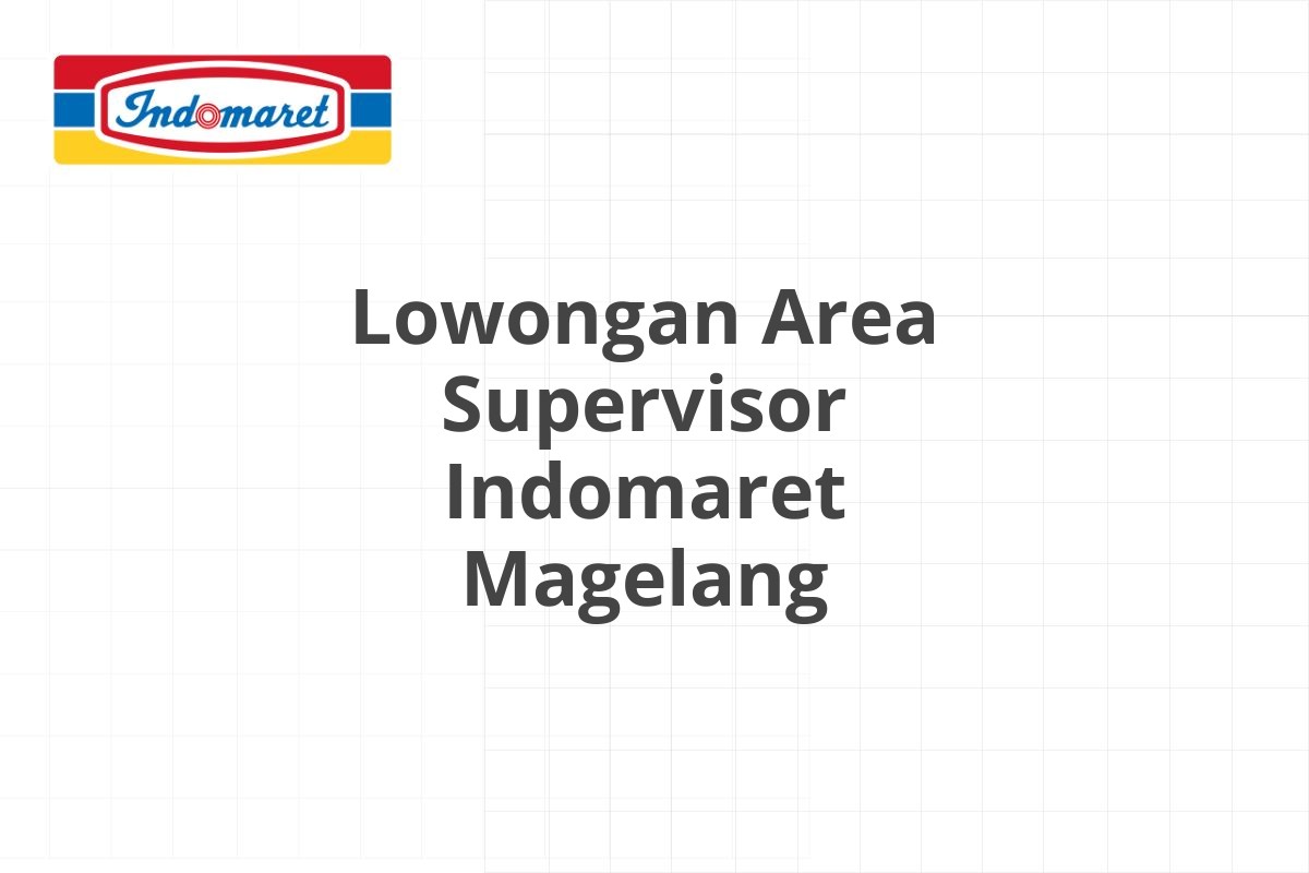 Lowongan Area Supervisor Indomaret Magelang