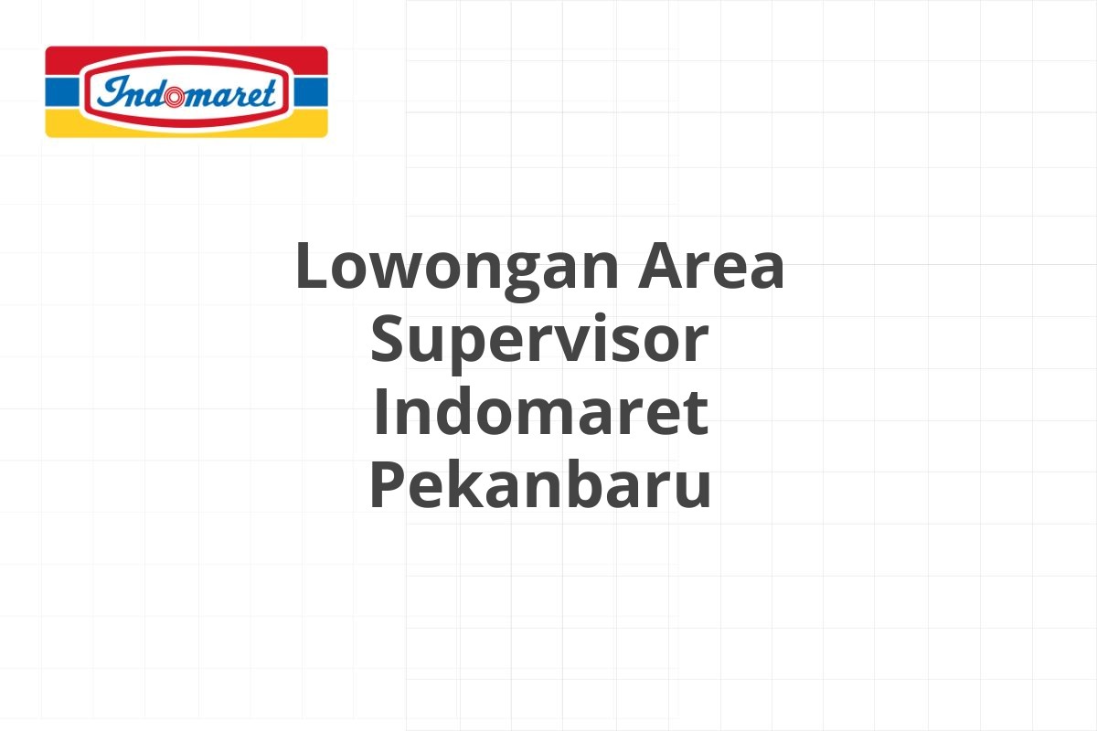 Lowongan Area Supervisor Indomaret Pekanbaru