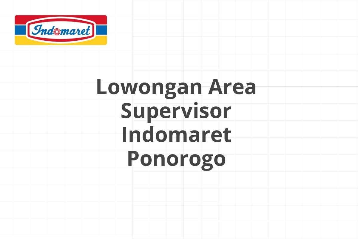 Lowongan Area Supervisor Indomaret Ponorogo
