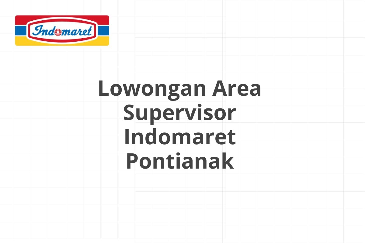 Lowongan Area Supervisor Indomaret Pontianak