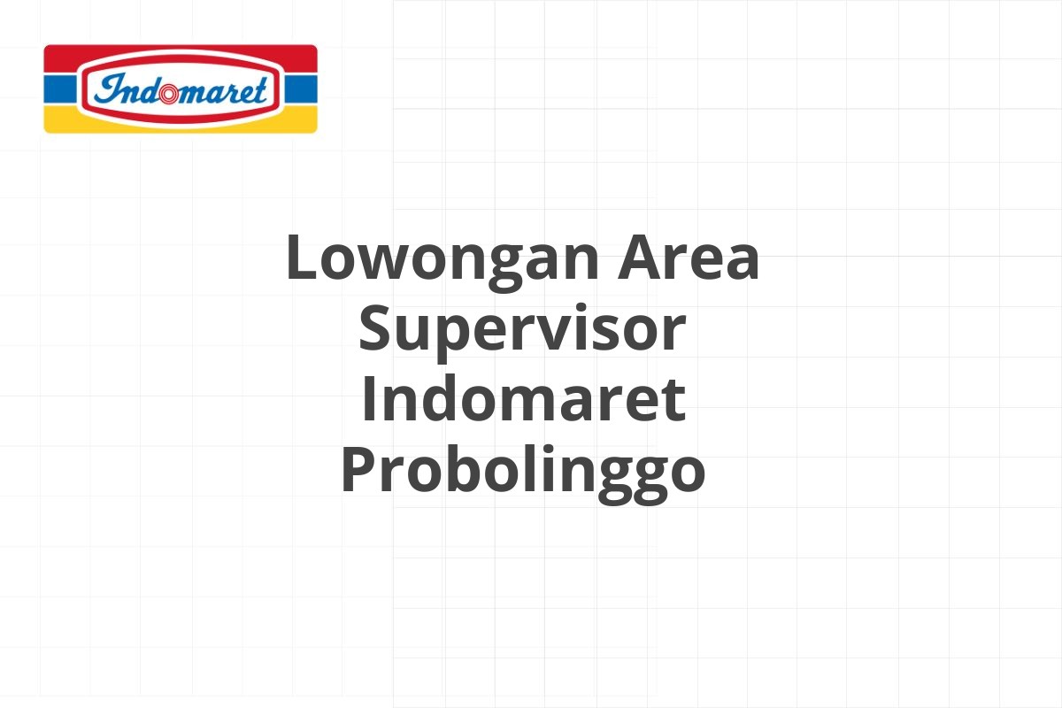 Lowongan Area Supervisor Indomaret Probolinggo