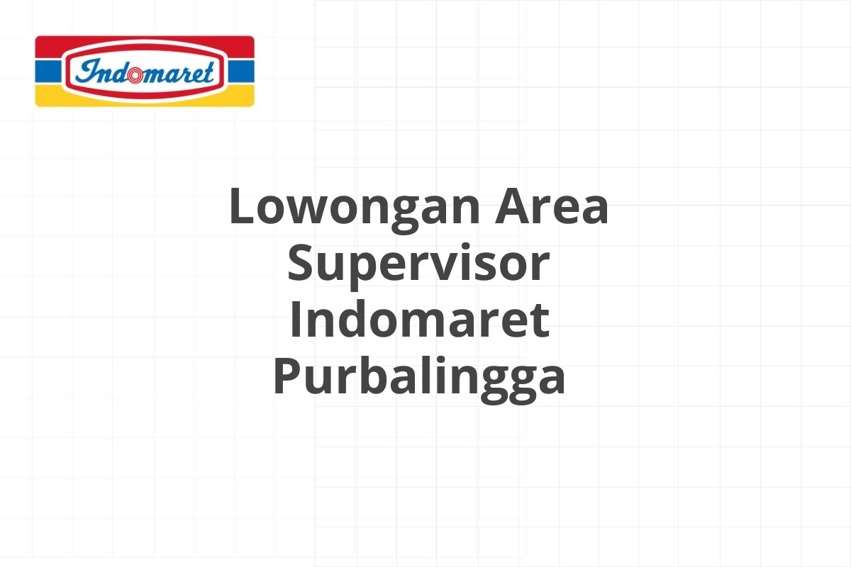 Lowongan Area Supervisor Indomaret Purbalingga