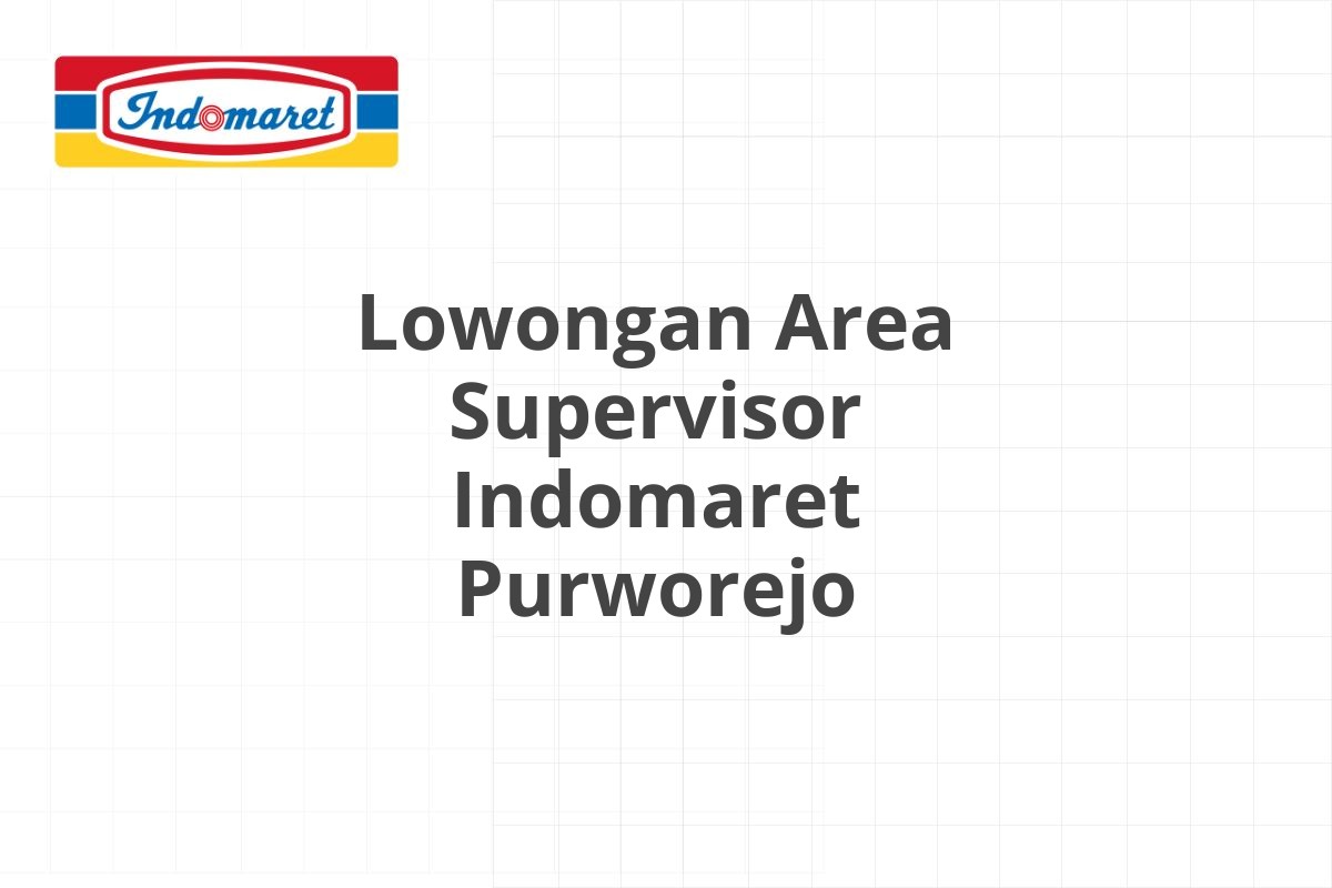 Lowongan Area Supervisor Indomaret Purworejo