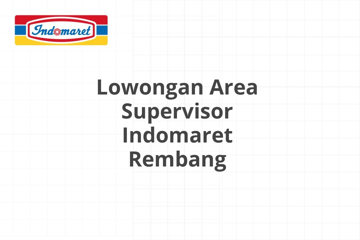 Lowongan Area Supervisor Indomaret Rembang