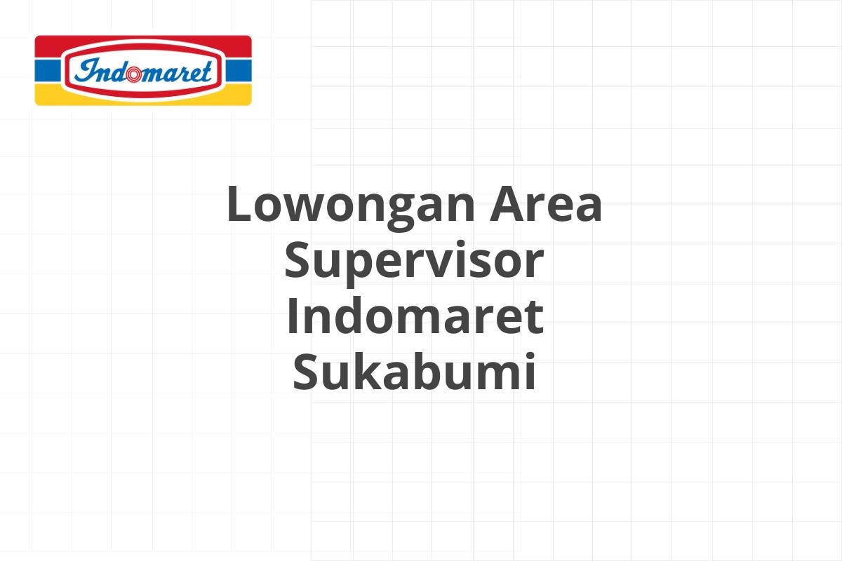 Lowongan Area Supervisor Indomaret Sukabumi