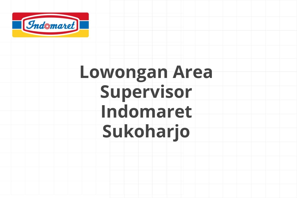 Lowongan Area Supervisor Indomaret Sukoharjo