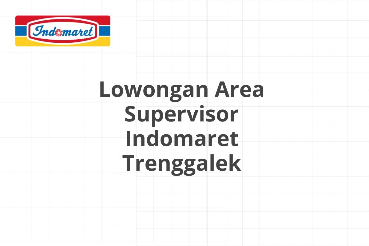 Lowongan Area Supervisor Indomaret Trenggalek
