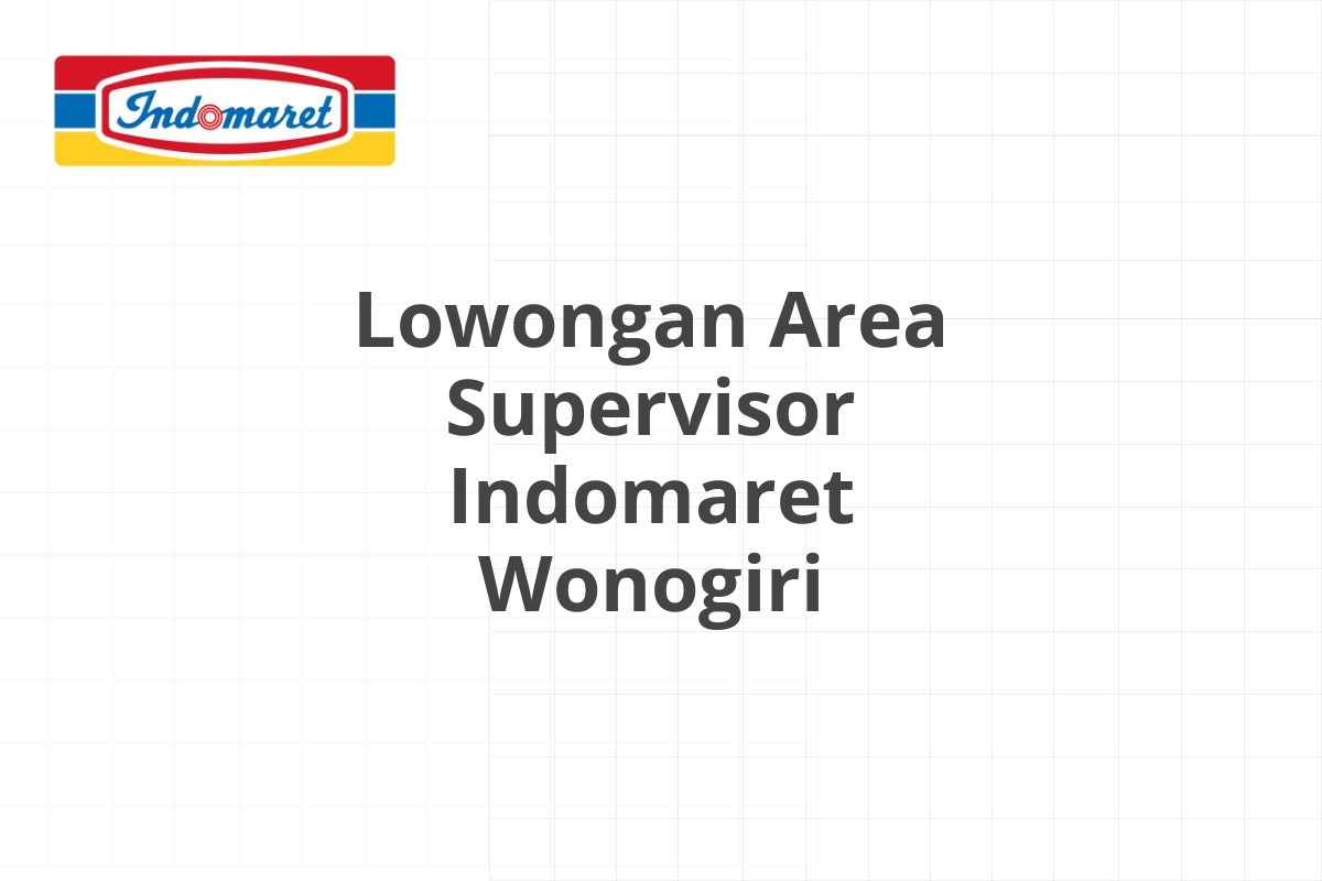 Lowongan Area Supervisor Indomaret Wonogiri