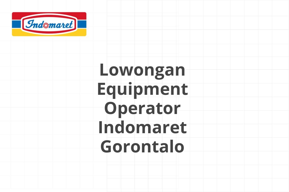 Lowongan Equipment Operator Indomaret Gorontalo