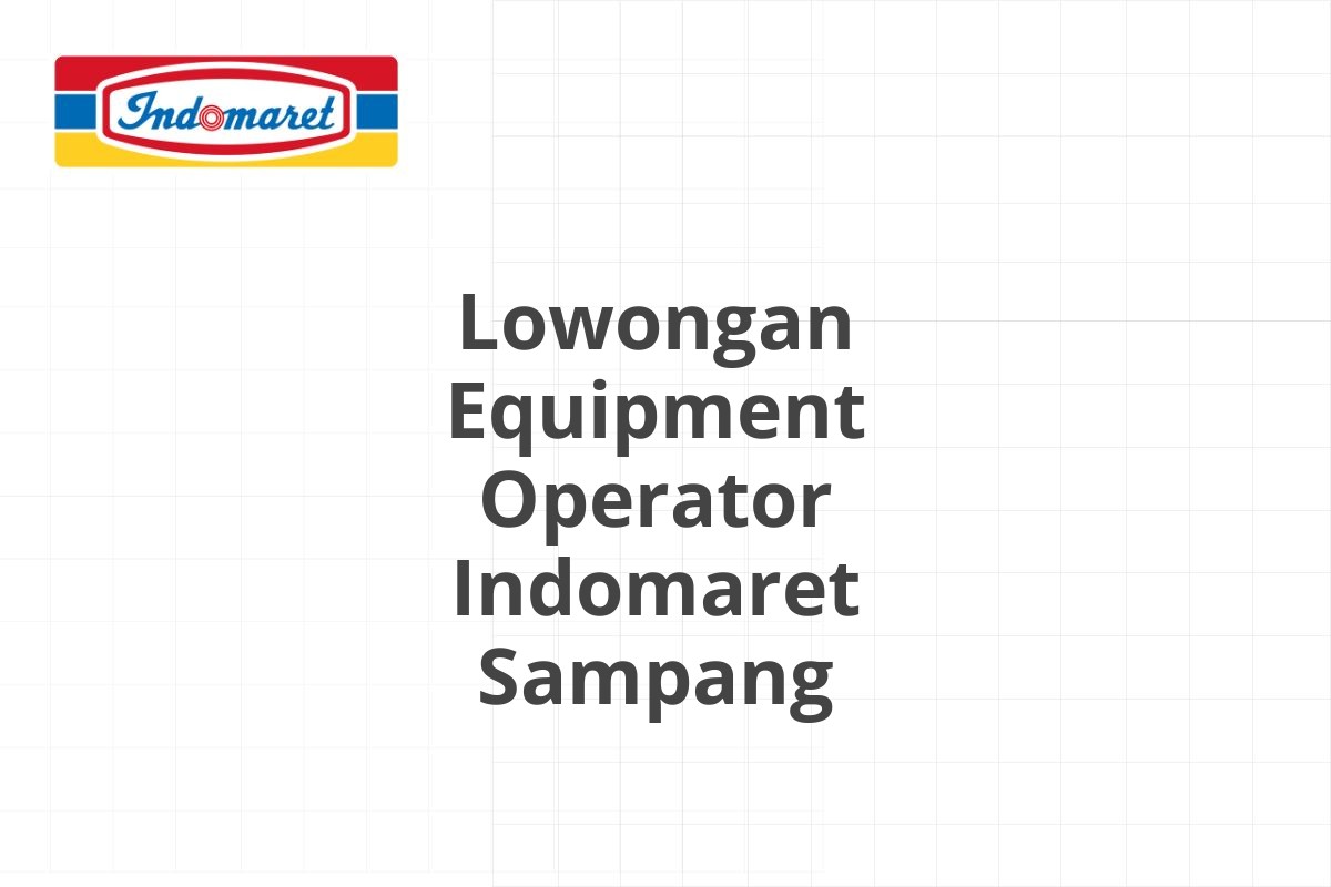 Lowongan Equipment Operator Indomaret Sampang