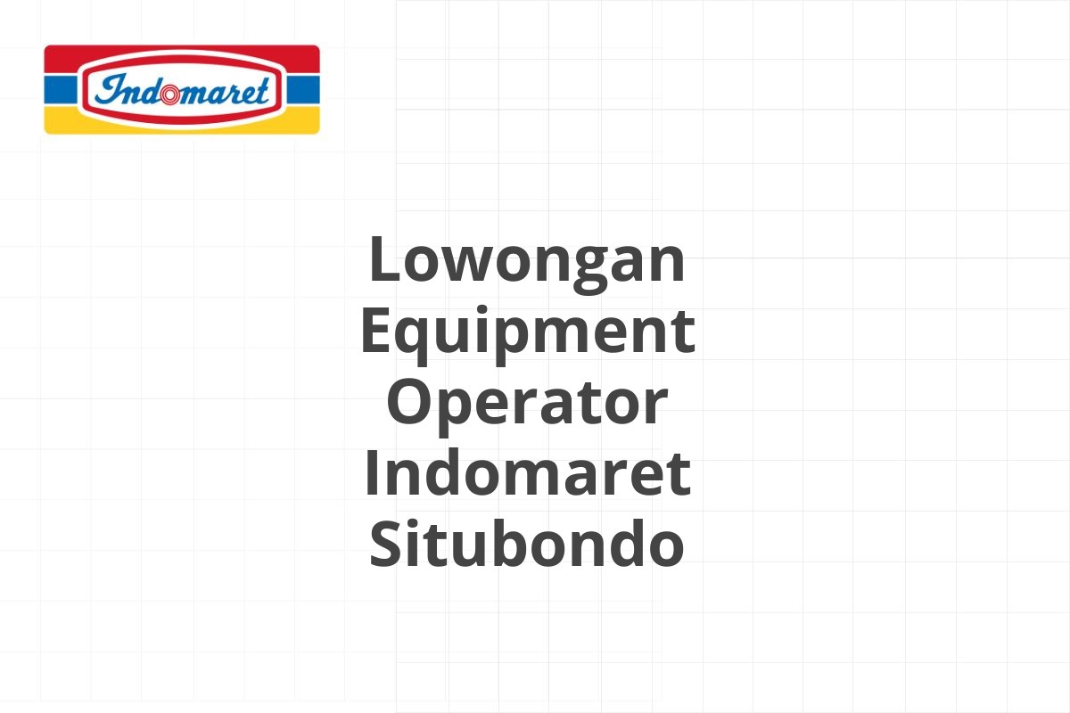 Lowongan Equipment Operator Indomaret Situbondo