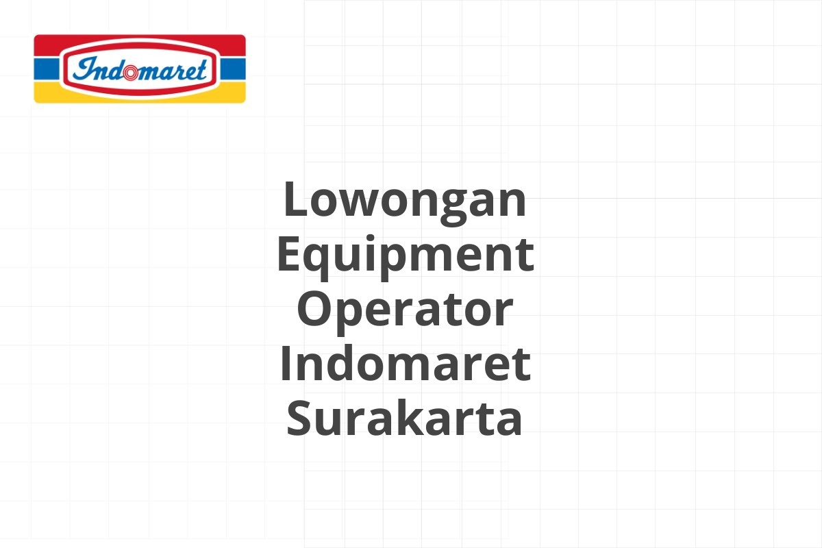 Lowongan Equipment Operator Indomaret Surakarta