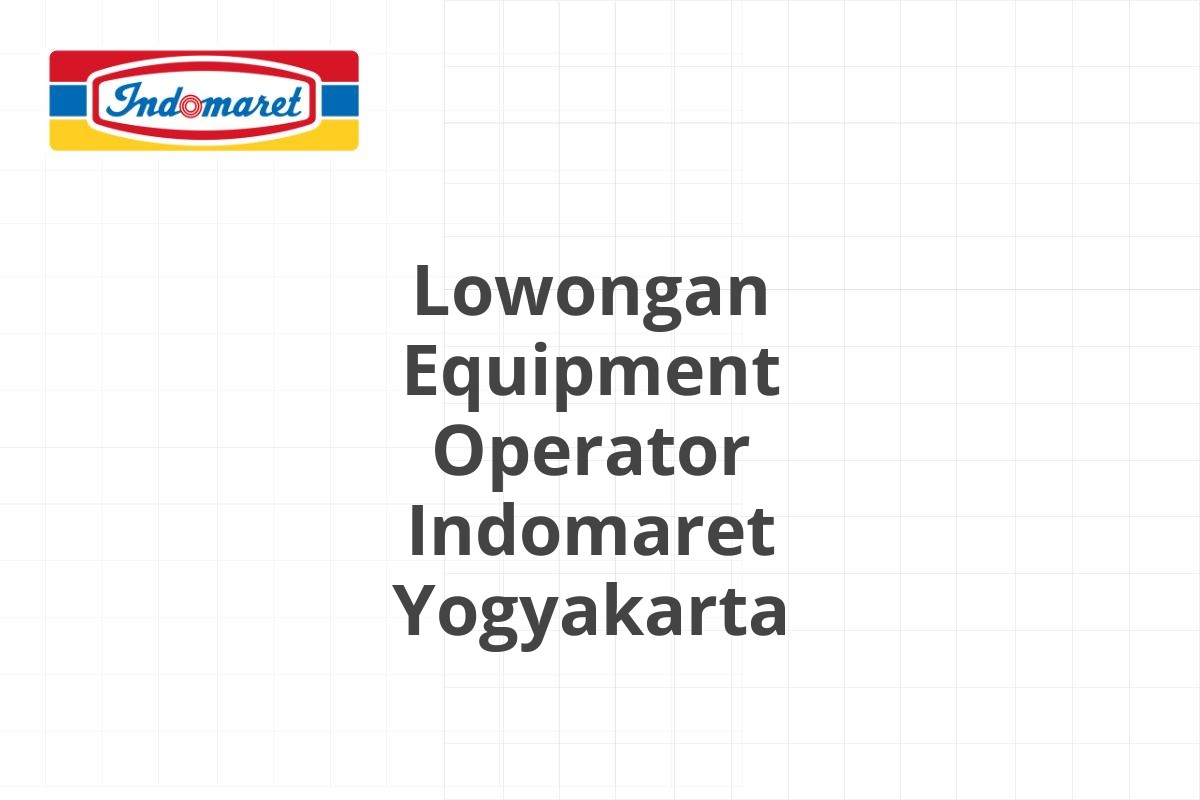 Lowongan Equipment Operator Indomaret Yogyakarta