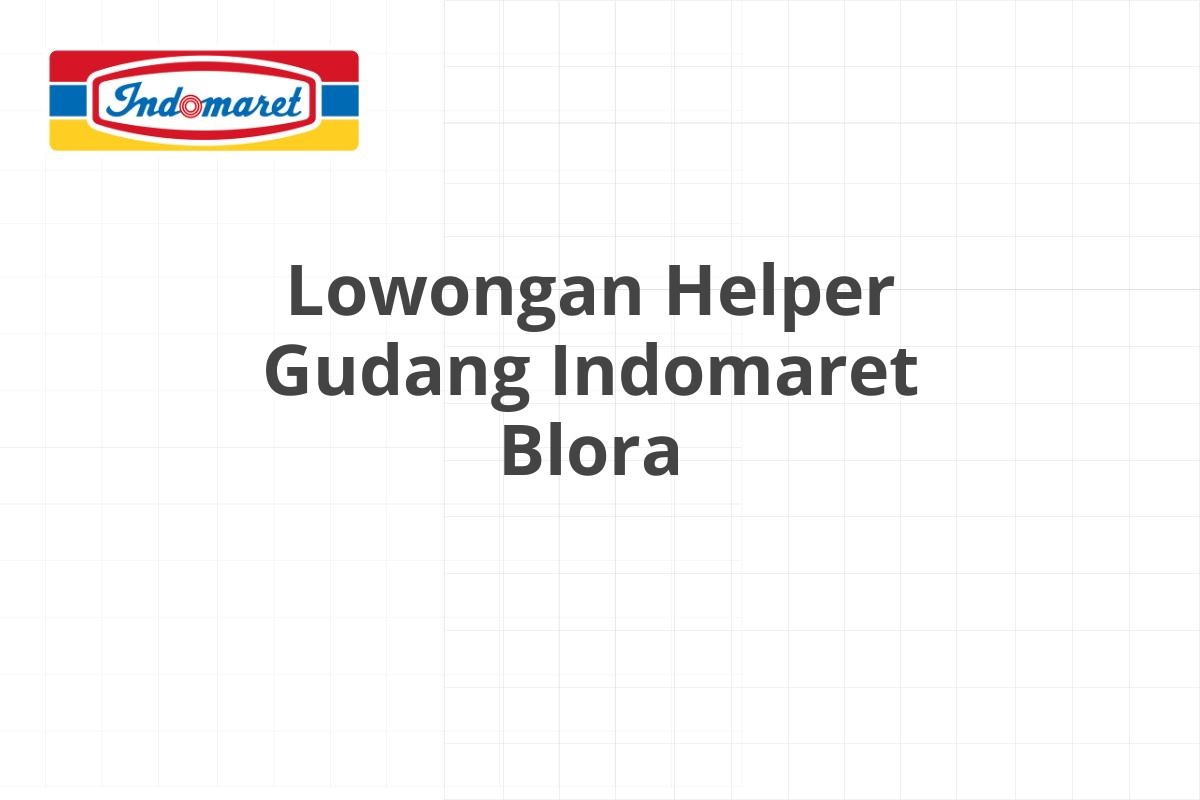 Lowongan Helper Gudang Indomaret Blora