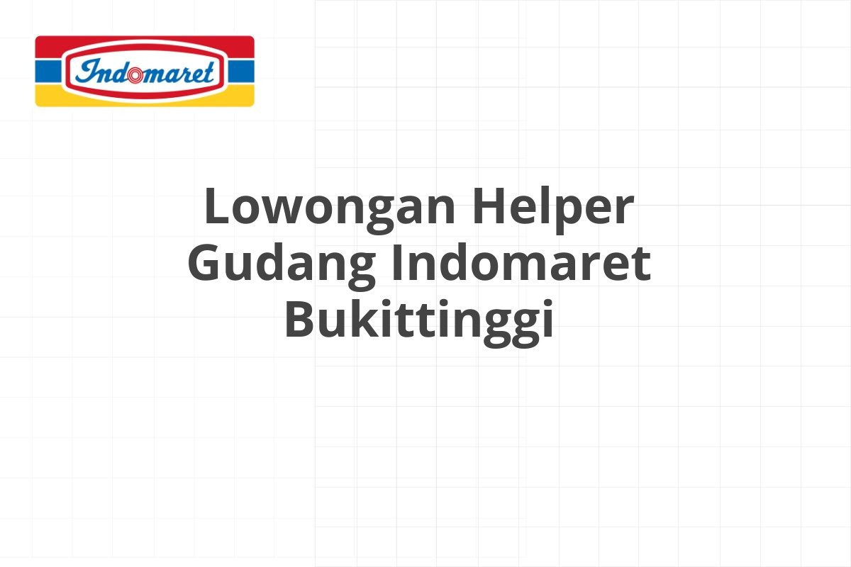 Lowongan Helper Gudang Indomaret Bukittinggi