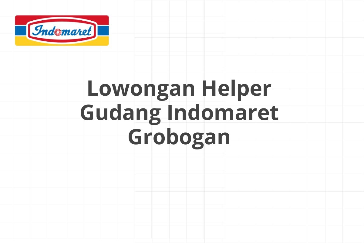 Lowongan Helper Gudang Indomaret Grobogan