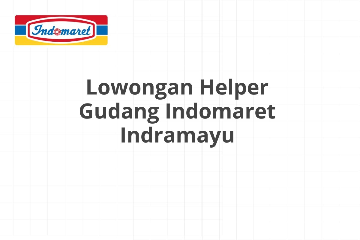 Lowongan Helper Gudang Indomaret Indramayu